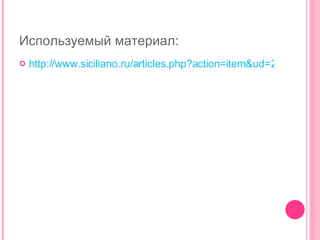 Используемый материал: http://www.siciliano.ru/articles.php?action=item&ud=23   