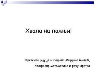 Презентацију је израдила Мирјана Митић,
професор математике и рачунарства
Хвала на пажњи!
 