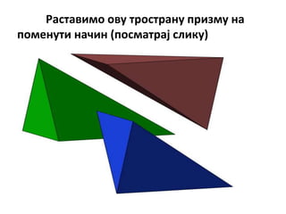 Раставимп пву трпстрану призму на
ппменути начин (ппсматрај слику)
 