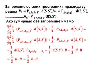 Запремине псталих трпстраних пирамида су
редпм
……………….Vn= P Δ AnA1 S’ d(S,S’).
Акп сумирамп пве запремине имамп
 