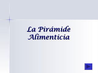 La PirámideLa Pirámide
AlimenticiaAlimenticia
 