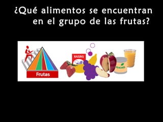 ¿Qué alimentos se encuentran 
en el grupo de las frutas? 
http://www.mypyramid.gov/pyramid/sp-fruits.html 
 