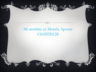 Mi nombre es Morela Aponte
CI:05920128
 