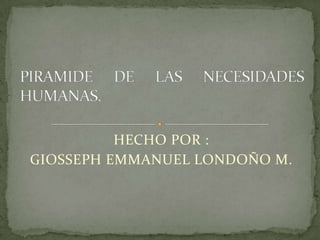 HECHO POR :
GIOSSEPH EMMANUEL LONDOÑO M.
 