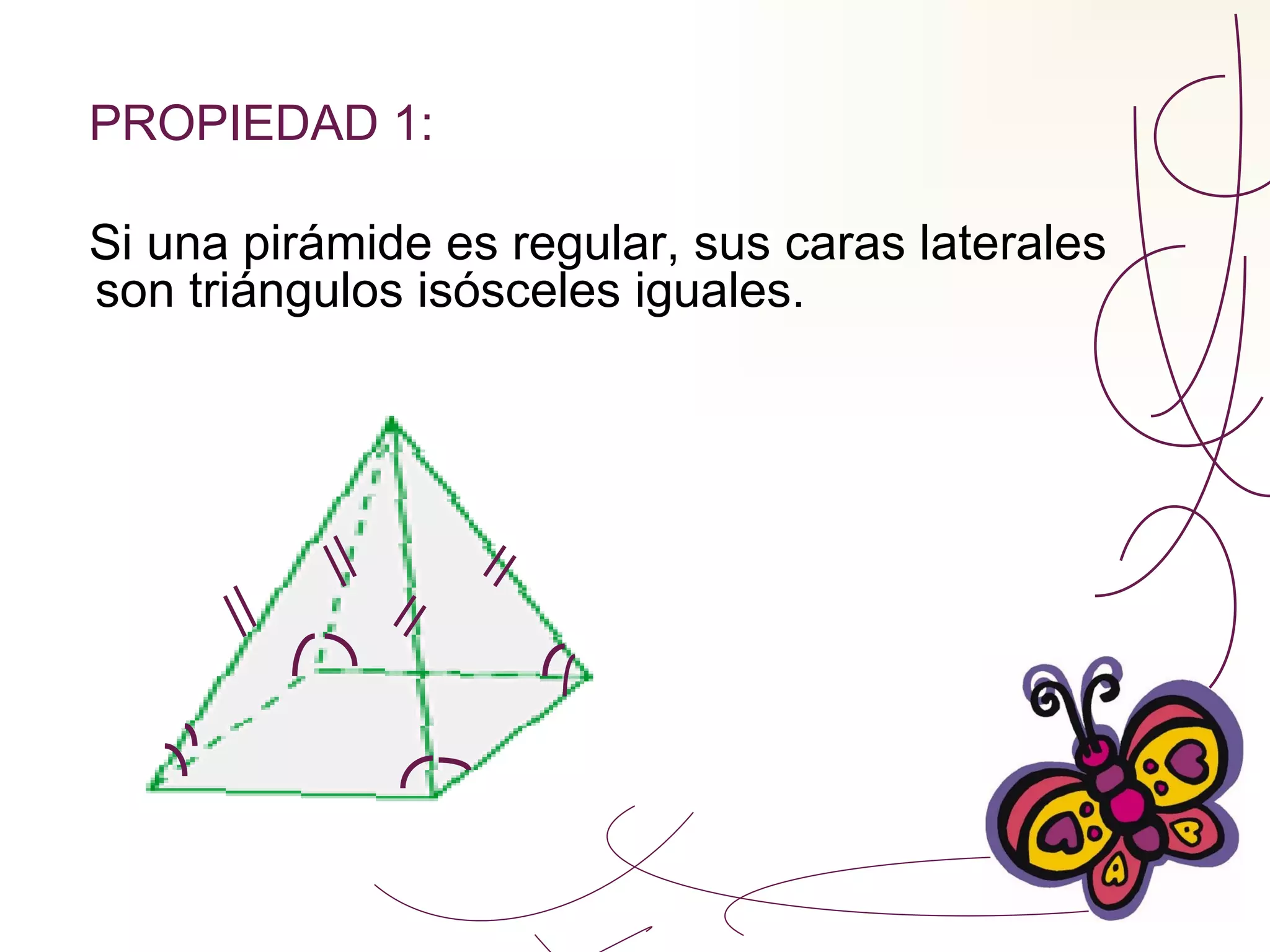 PROPIEDAD 1: Si una pirámide es regular, sus caras laterales son triángulos isósceles iguales. 