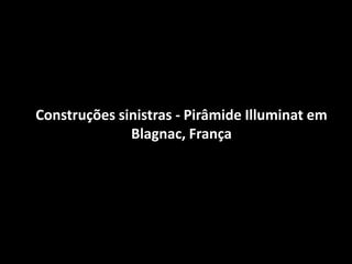 Construções sinistras - Pirâmide Illuminat em
              Blagnac, França
 