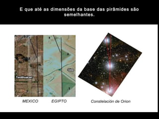 E que até as dimensões da base das pirâmides são 
semelhantes. 
 