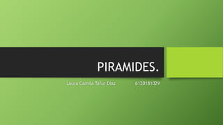PIRAMIDES.
Laura Camila Tafur Diaz 6120181029
 