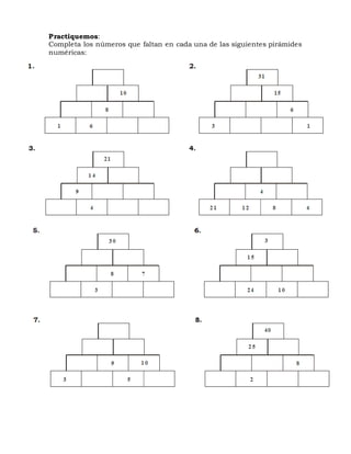 Practiquemos:
Completa los números que faltan en cada una de las siguientes pirámides
numéricas: