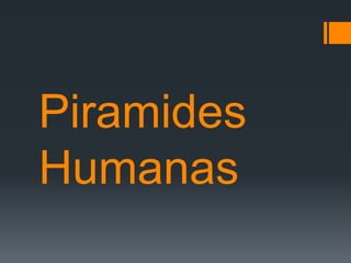 Piramides
Humanas
 