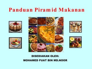 Panduan Piramid Makanan DISEDIAKAN OLEH: MOHAMED FUAT BIN MD.NOOR 