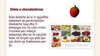 Disa keshilla se si ti zgjedhni
ushqimet qe permiresojne
shendetin tuaj dhe ti
shmangni ato te cilat rrisin
rrezikun per ndonje
semundje dhe ne te njejten
kohe te krijoni nje plan per
nje diete qe funksionon per
ju.
 