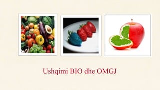 Ushqimi BIO dhe OMGJ
 