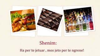 Ha per te jetuar , mos jeto per te ngrene!
Shenim:
 