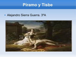 Píramo y Tisbe


Alejandro Sierra Guerra. 3ºA

 