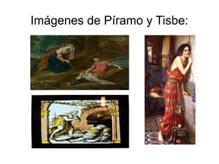 Imágenes de Píramo y Tisbe:

 