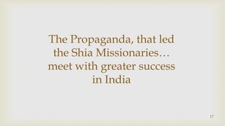 17,[object Object],The Propaganda, that led the Shia Missionaries… meet with greater success in India,[object Object]