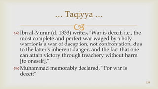 Ibn al-Munir(d. 1333) writes, "War is deceit, i.e., the most complete and perfect war waged by a holy warrior is a war of ...