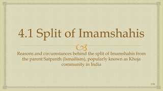 4.1 Split of Imamshahis,[object Object],Reasons and circumstances behind the split of Imamshahis from the parent Satpanth (Ismailism), popularly known as Khoja community in India,[object Object],178,[object Object]