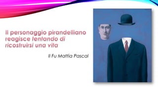 Il Fu Mattia Pascal
 