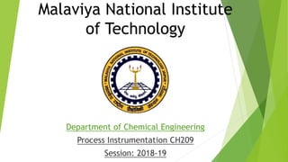 Malaviya National Institute
of Technology
Department of Chemical Engineering
Process Instrumentation CH209
Session: 2018-19
 
