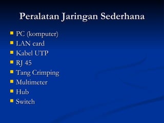 Peralatan Jaringan Sederhana PC (komputer) LAN card Kabel UTP RJ 45 Tang Crimping Multimeter Hub Switch 
