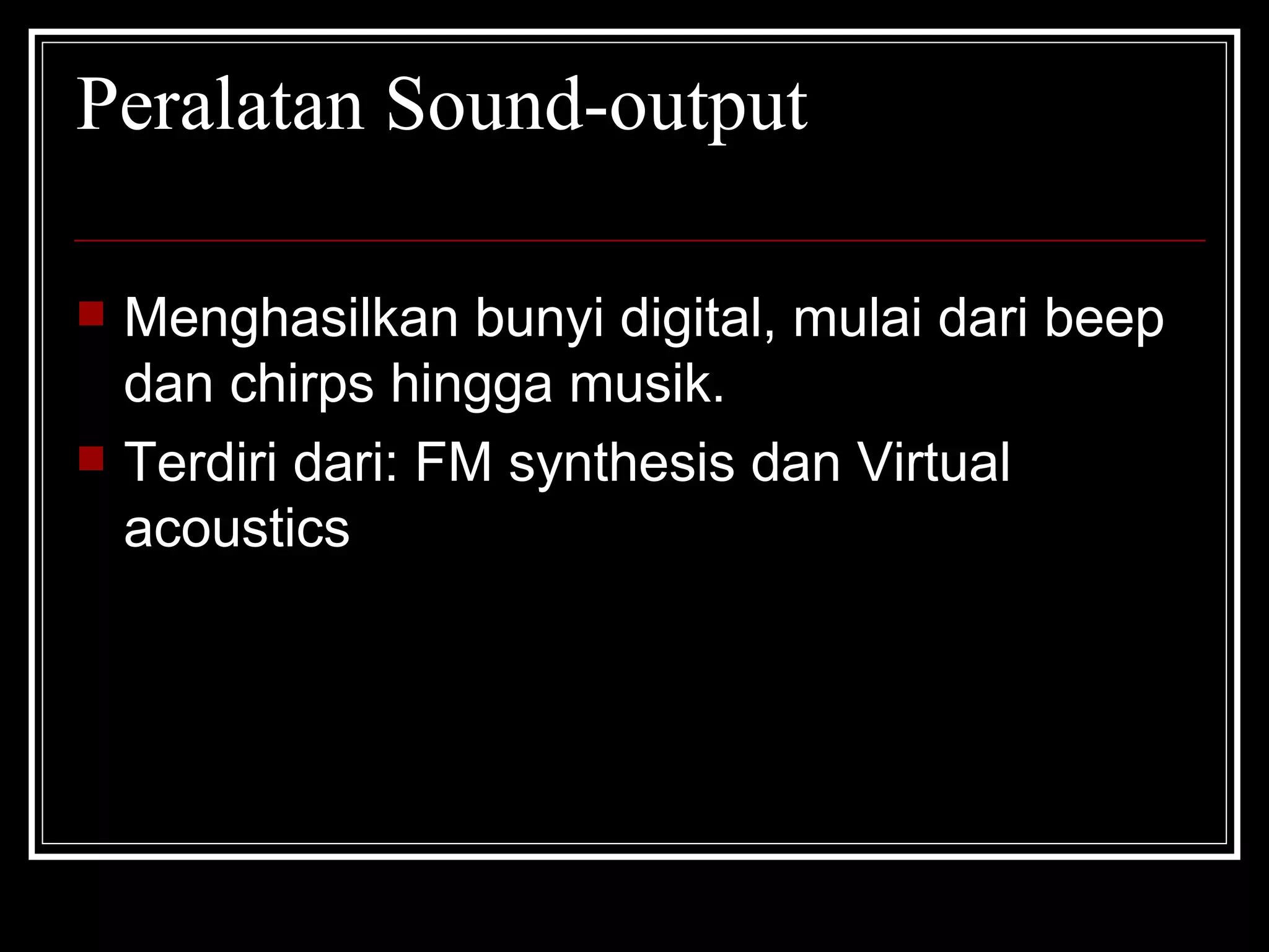 Peralatan Sound-output Menghasilkan bunyi digital, mulai dari beep dan chirps hingga musik. Terdiri dari: FM synthesis dan Virtual acoustics 