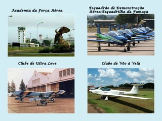 Academia da Força Aérea Clube de Ultra Leve Clube de Vôo à Vela Esquadrão de Demonstração Aérea-Esquadrilha da Fumaça 
