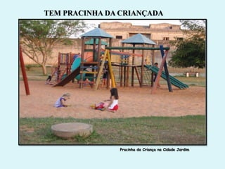 TEM PRACINHA DA CRIANÇADA




               Pracinha da Criança na Cidade Jardim
 