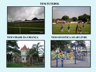TEM FUTEBOL




TEM CIDADE DA CRIANÇA         TEM GINÁSTICA AO AR LIVRE
 