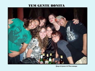 TEM GENTE BONITA




            Grupo de jovens de Pirassununga
 