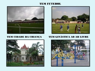 TEM FUTEBOL




TEM CIDADE DA CRIANÇA   TEM GINÁSTICA AO AR LIVRE
 