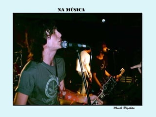 NA MÚSICA




            Chuck Hipólito
 