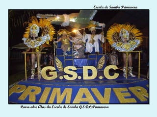 Escola de Samba Primavera




Carro abre Alas da Escola de Samba G.S.D.C.Primavera
 