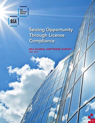Seizing Opportunity
Through License
Compliance
BSA GLOBAL SOFTWARE SURVEY
MAY 2016
 