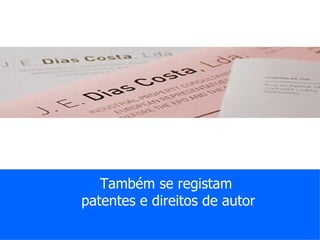 Também se registam
patentes e direitos de autor
 