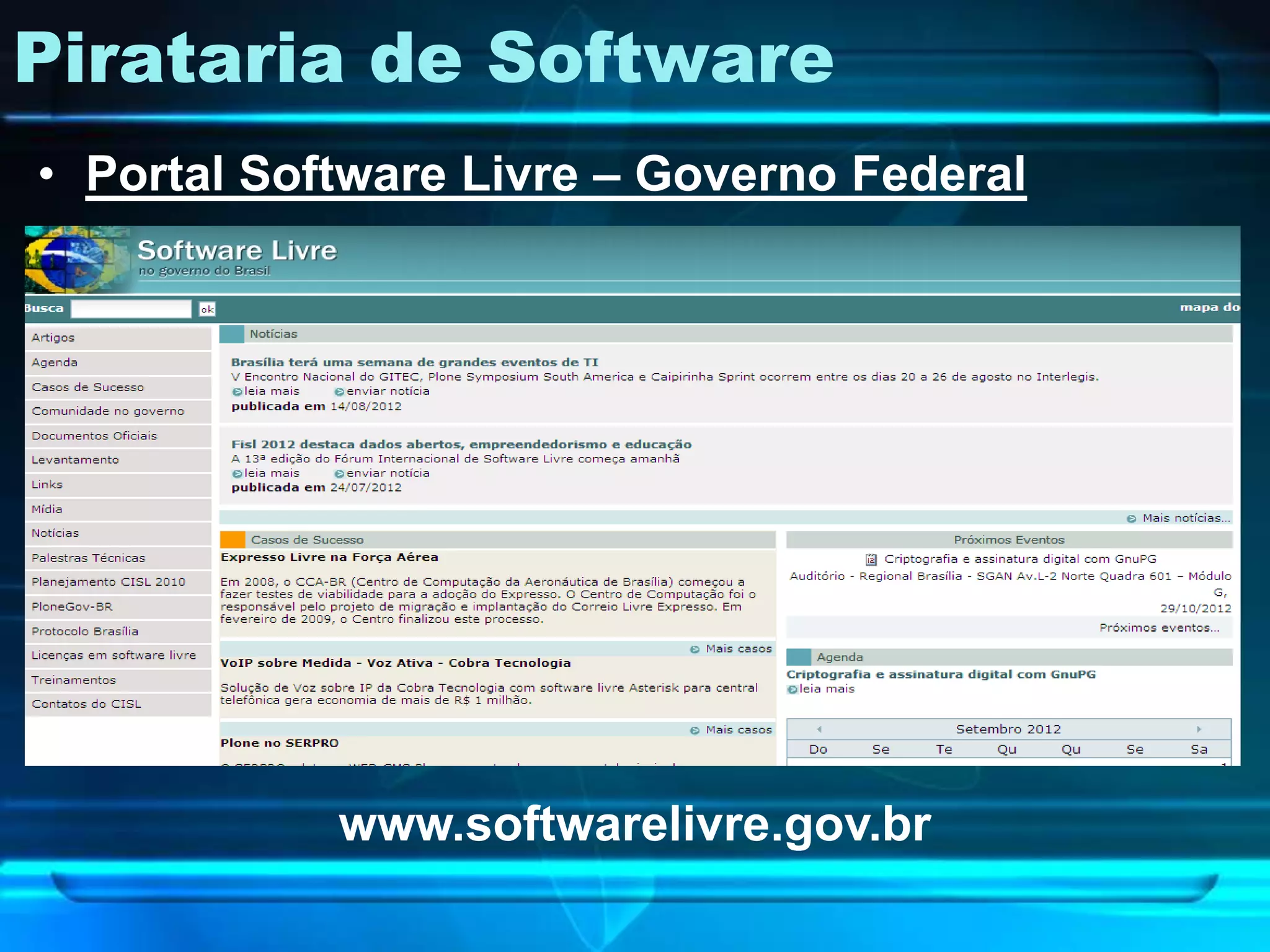 Pirataria de Software
• Portal Software Livre – Governo Federal




            www.softwarelivre.gov.br
 