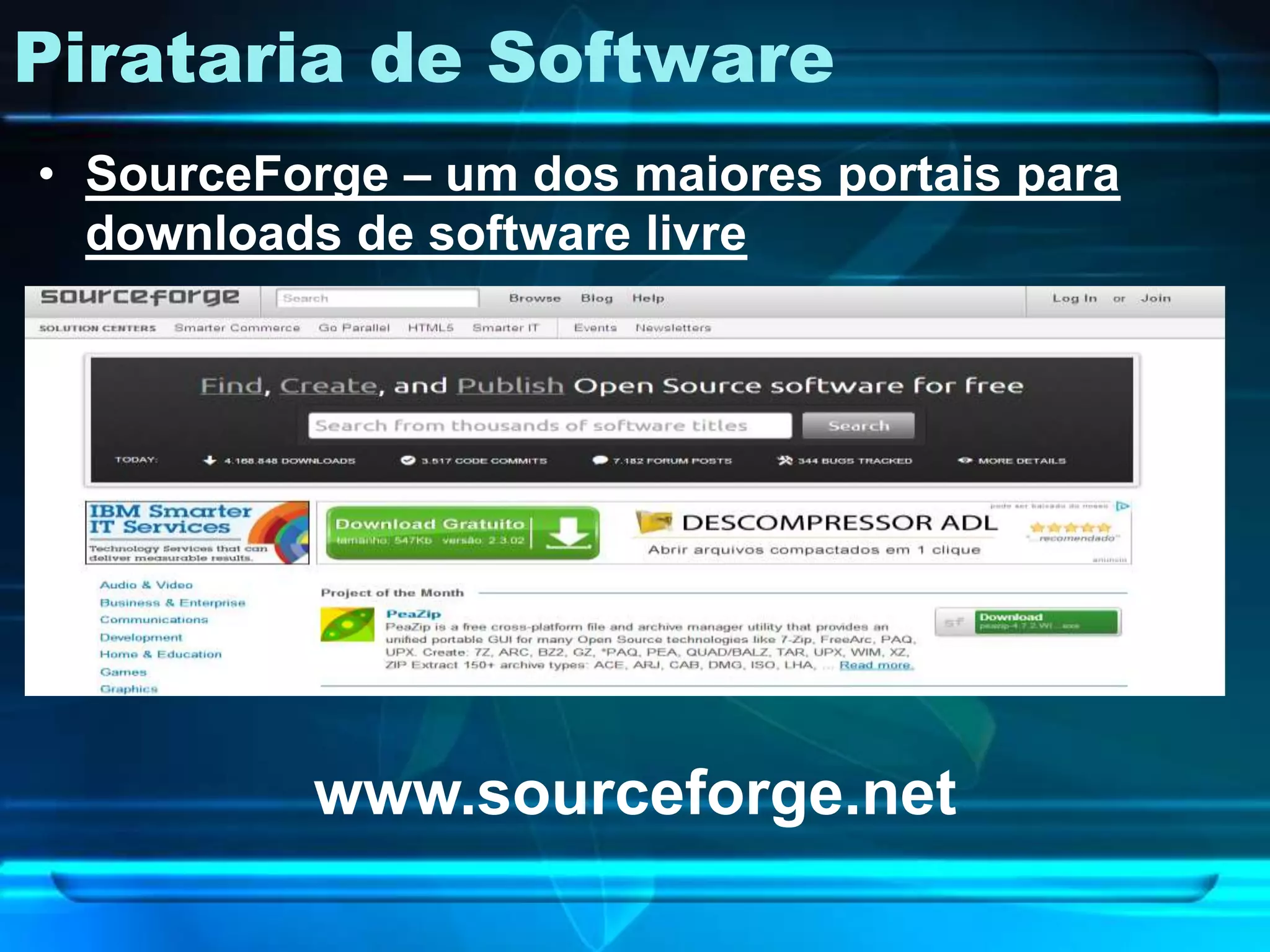 Pirataria de Software
• SourceForge – um dos maiores portais para
  downloads de software livre




          www.sourceforge.net
 