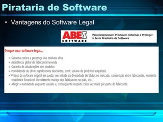 Pirataria de Software
• Vantagens do Software Legal
 