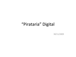 “ Pirataria” Digital 30/11/2009 