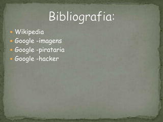 WikipediaGoogle -imagensGoogle -piratariaGoogle -hackerBibliografia: