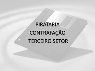 PIRATARIA
CONTRAFAÇÃO
TERCEIRO SETOR
 