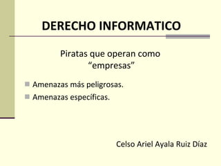 [object Object],[object Object],Piratas que operan como  “ empresas” DERECHO INFORMATICO Celso Ariel Ayala Ruiz Díaz 