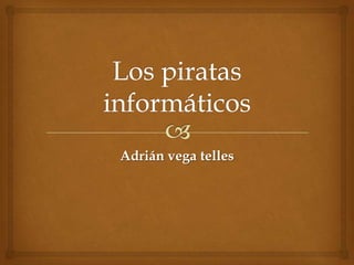 Los piratas informáticos Adrián vega telles 