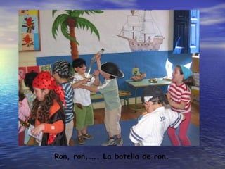 Ron, ron,….. La botella de ron. 