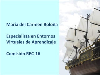 María del Carmen Boloña

Especialista en Entornos
Virtuales de Aprendizaje

Comisión REC-16
 