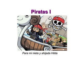 Piratas I Para mi nieta y ahijada Hilda 