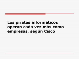 Los piratas informáticos operan cada vez más como empresas, según Cisco 