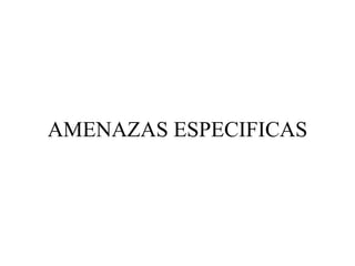 AMENAZAS ESPECIFICAS
 