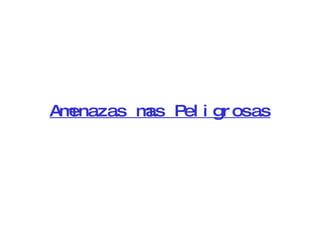 Amenazas mas Peligrosas 